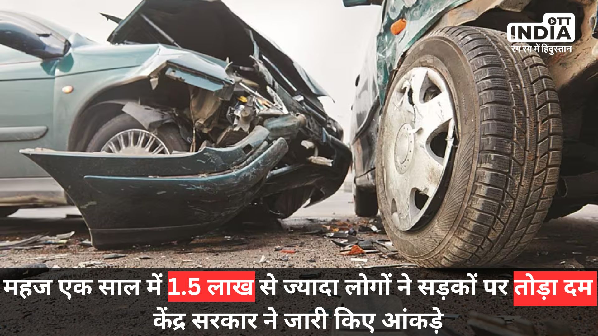 Road Accident Data : साल 2022 में डेढ़ लाख से ज्यादा लोगों ने सड़कों पर तोड़ दिया दम, केंद्र सरकार ने जारी किए आंकड़ें…