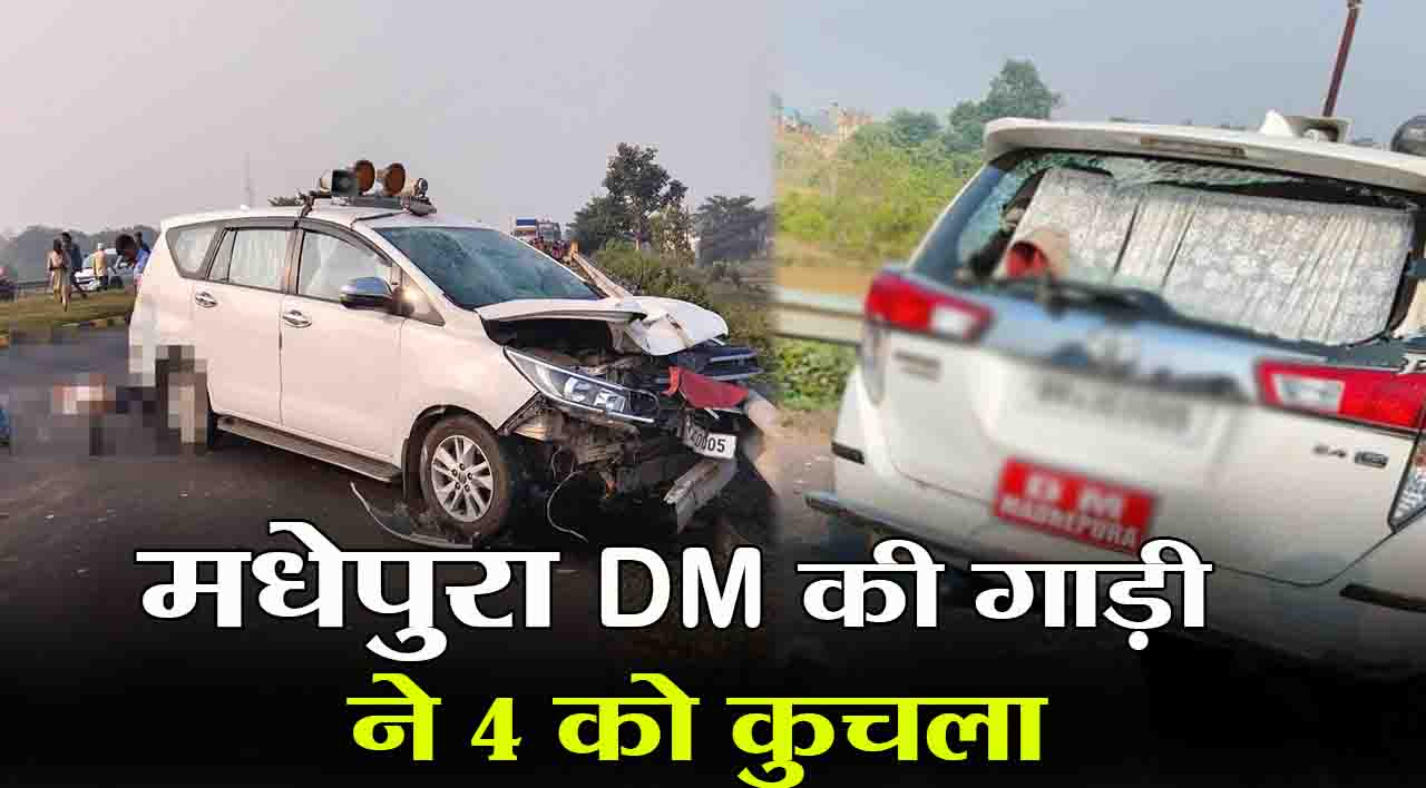 Madhepura DM Car Accident: बिहार में बड़ा सड़क हादसा, डीएम की कार ने 4 लोगों को कुचला, 3 की मौत