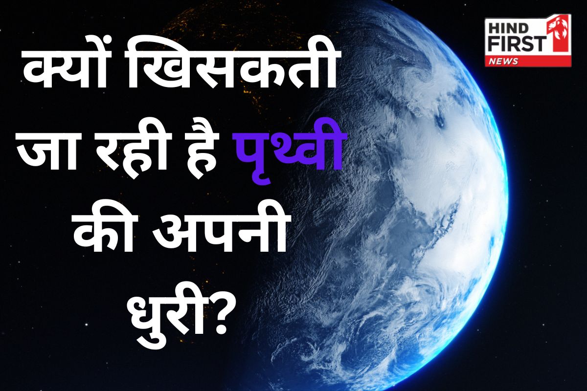 धरती का संतुलन बिगड़ा, 80 सेंटीमीटर खिसकी पृथ्वी की धुरी, क्या भारत है इसकी वजह ?