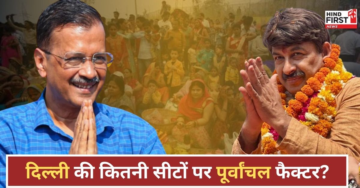 दिल्ली में पूर्वांचल फैक्टर: AAP और BJP की सियासी जंग में बड़ा मोर्चा, जानें किस सीट पर कितनी है पूर्वांचलियों की ताकत