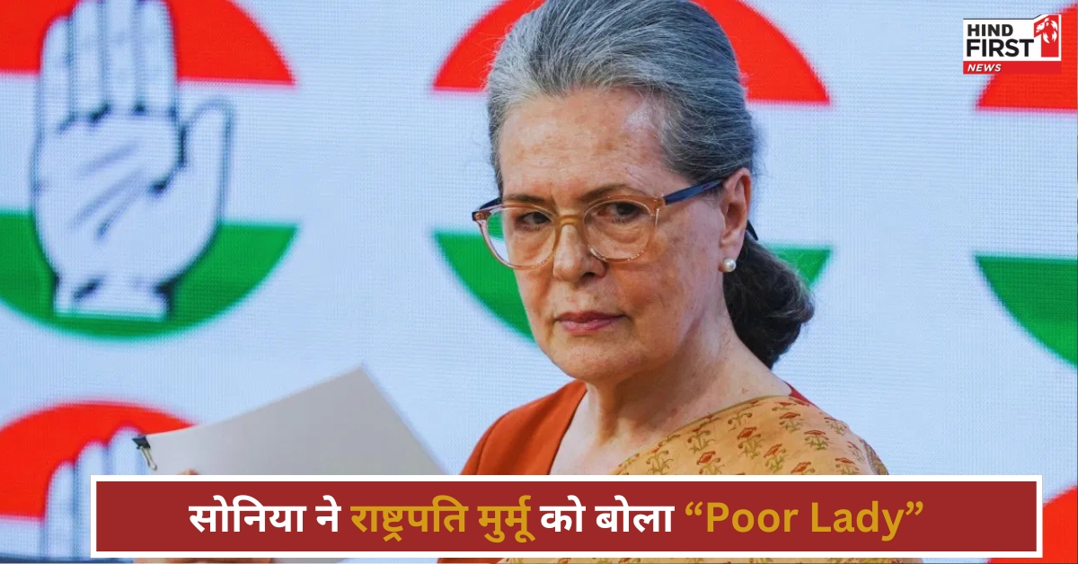 सोनिया के “Poor lady” वाले बयान पर छिड़ी सियासी जंग, BJP ने बोला हमला