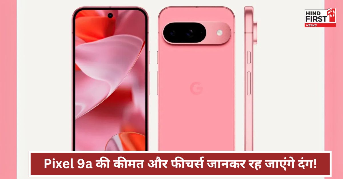 मार्च में तहलका मचाने आ रहा है Pixel 9a! प्रीमियम फीचर्स के साथ कीमत में मिलेगा बड़ा सरप्राइज़!